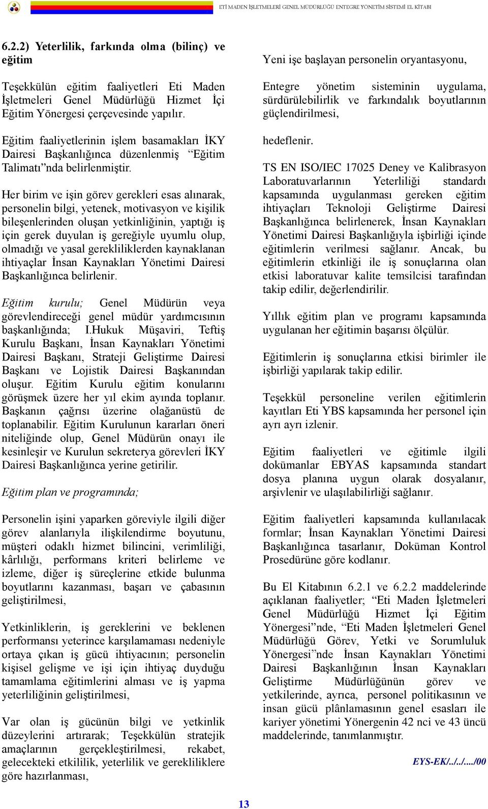 Her birim ve işin görev gerekleri esas alınarak, personelin bilgi, yetenek, motivasyon ve kişilik bileşenlerinden oluşan yetkinliğinin, yaptığı iş için gerek duyulan iş gereğiyle uyumlu olup,