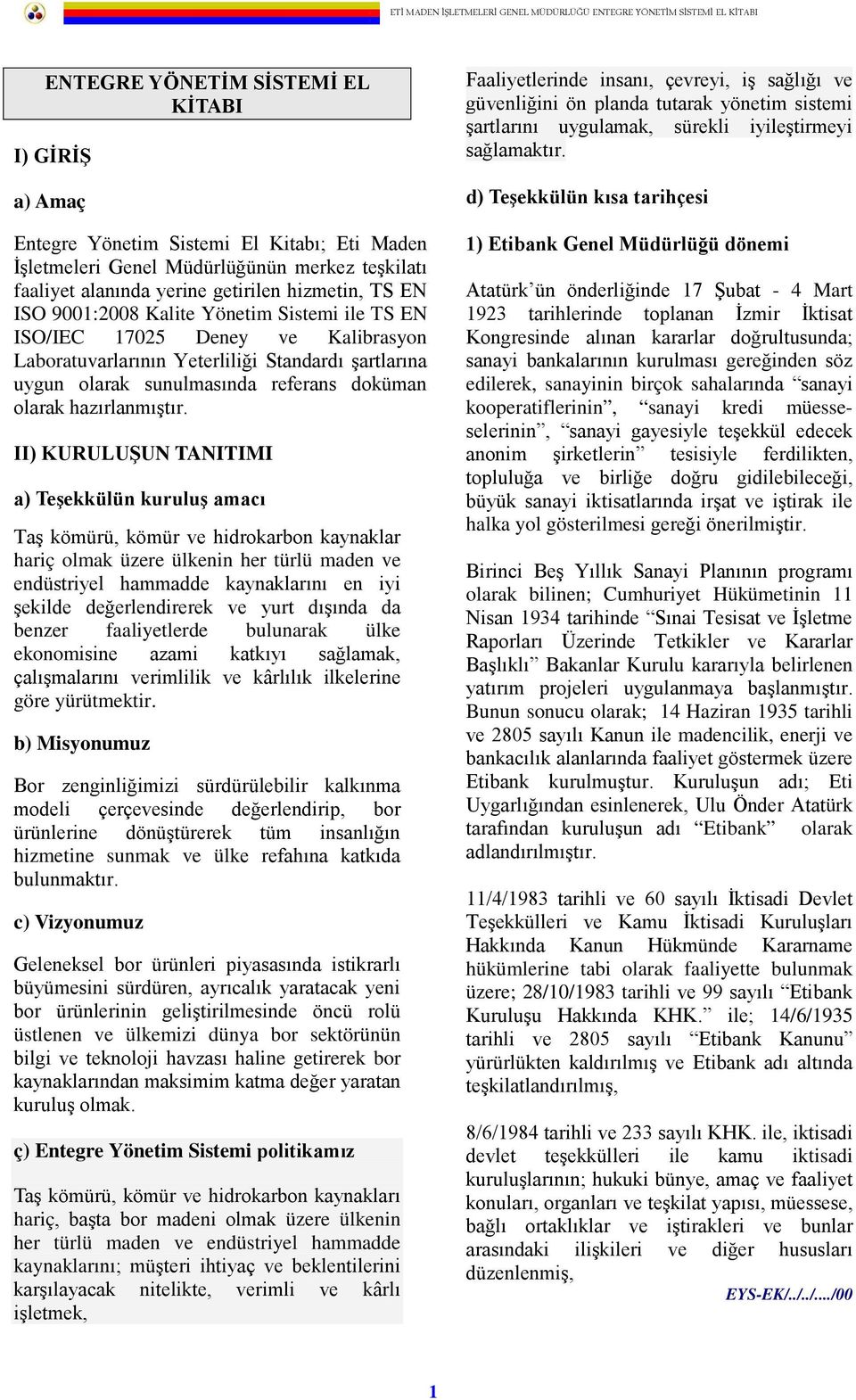 II) KURULUŞUN TANITIMI a) Teşekkülün kuruluş amacı Taş kömürü, kömür ve hidrokarbon kaynaklar hariç olmak üzere ülkenin her türlü maden ve endüstriyel hammadde kaynaklarını en iyi şekilde