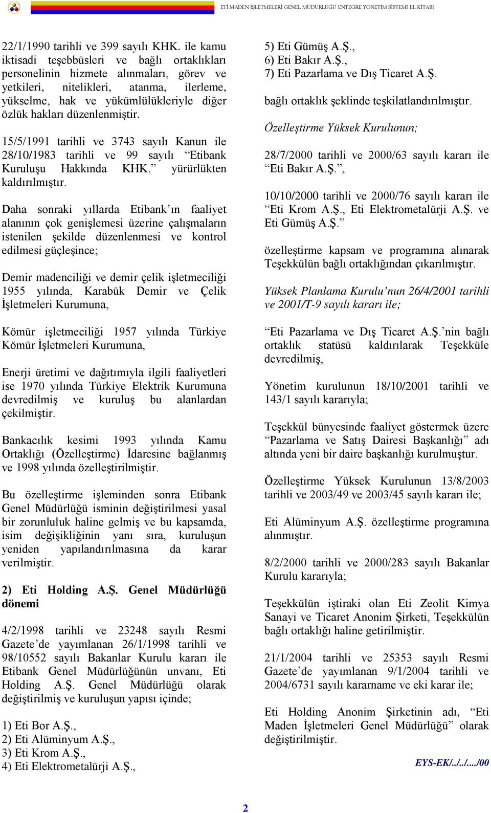 düzenlenmiştir. 15/5/1991 tarihli ve 3743 sayılı Kanun ile 28/10/1983 tarihli ve 99 sayılı Etibank Kuruluşu Hakkında KHK. yürürlükten kaldırılmıştır.