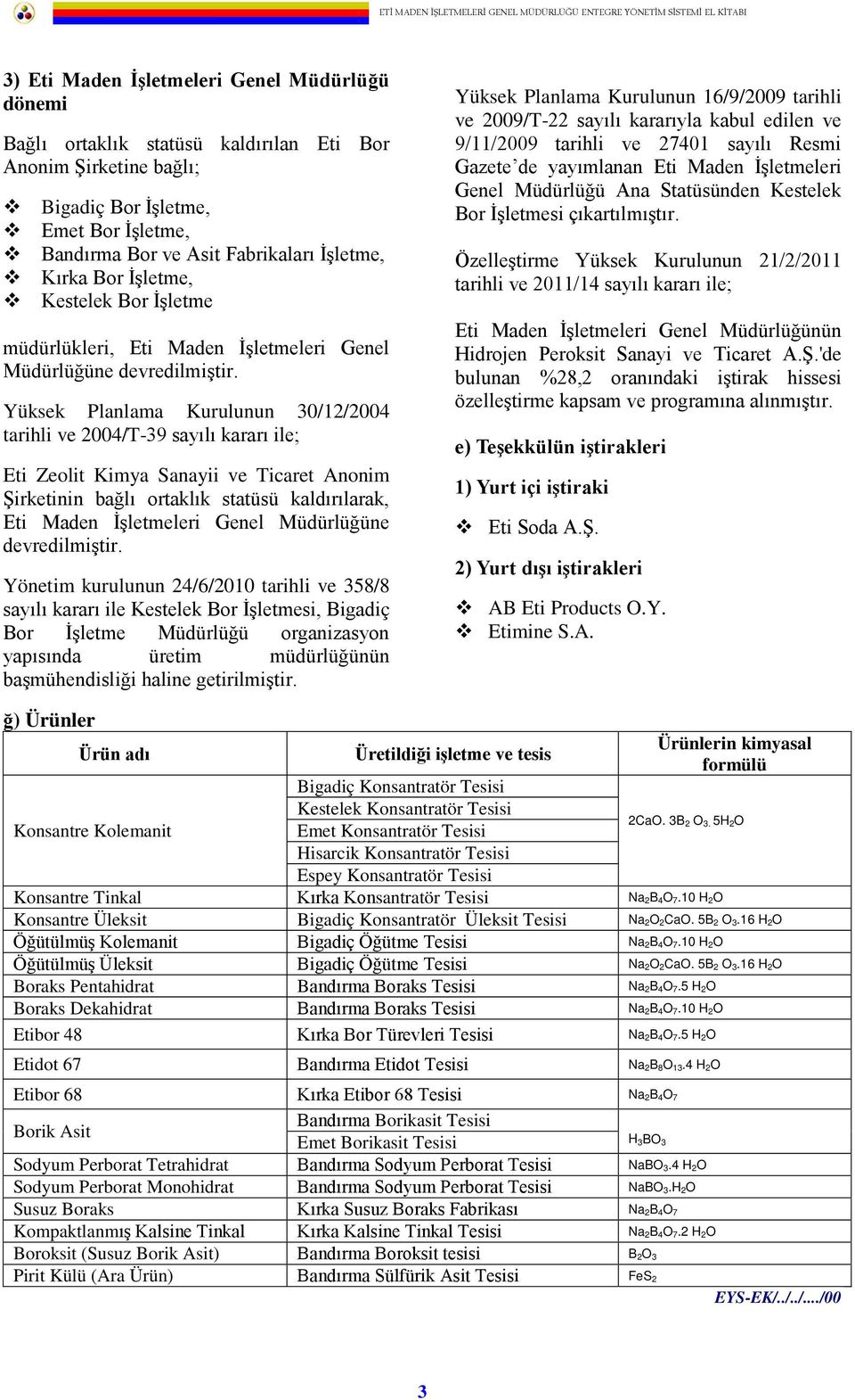 Yüksek Planlama Kurulunun 30/12/2004 tarihli ve 2004/T-39 sayılı kararı ile; Eti Zeolit Kimya Sanayii ve Ticaret Anonim Şirketinin bağlı ortaklık statüsü kaldırılarak, Eti Maden İşletmeleri Genel