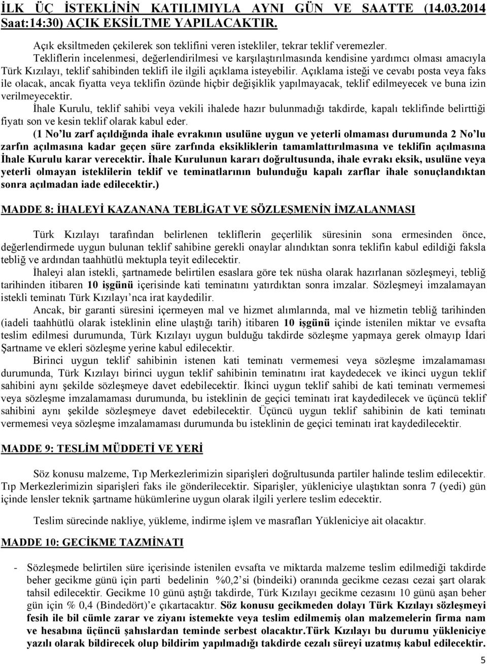 Açıklama isteği ve cevabı posta veya faks ile olacak, ancak fiyatta veya teklifin özünde hiçbir değişiklik yapılmayacak, teklif edilmeyecek ve buna izin verilmeyecektir.