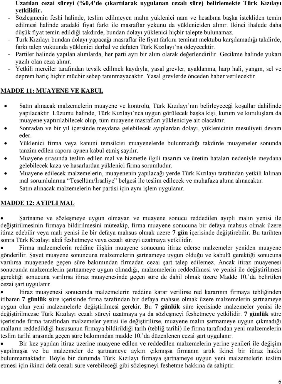 İkinci ihalede daha düşük fiyat temin edildiği takdirde, bundan dolayı yüklenici hiçbir talepte bulunamaz.