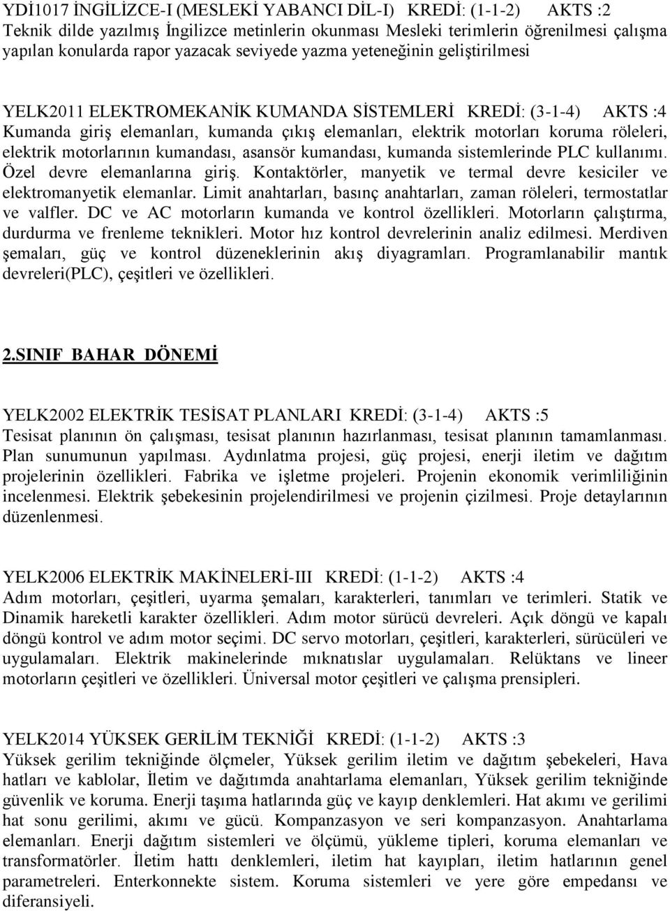 motorlarının kumandası, asansör kumandası, kumanda sistemlerinde PLC kullanımı. Özel devre elemanlarına giriş. Kontaktörler, manyetik ve termal devre kesiciler ve elektromanyetik elemanlar.