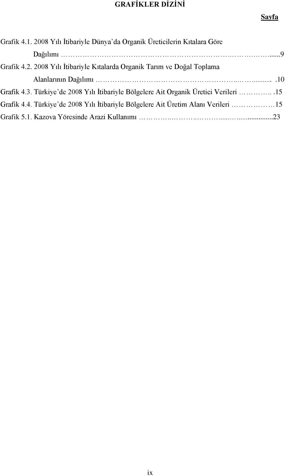 .....10 Grafik 4.3. Türkiye de 2008 Yılı İtibariyle Bölgelere Ait Organik Üretici Verileri...15 Grafik 4.4. Türkiye de 2008 Yılı İtibariyle Bölgelere Ait Üretim Alanı Verileri 15 Grafik 5.