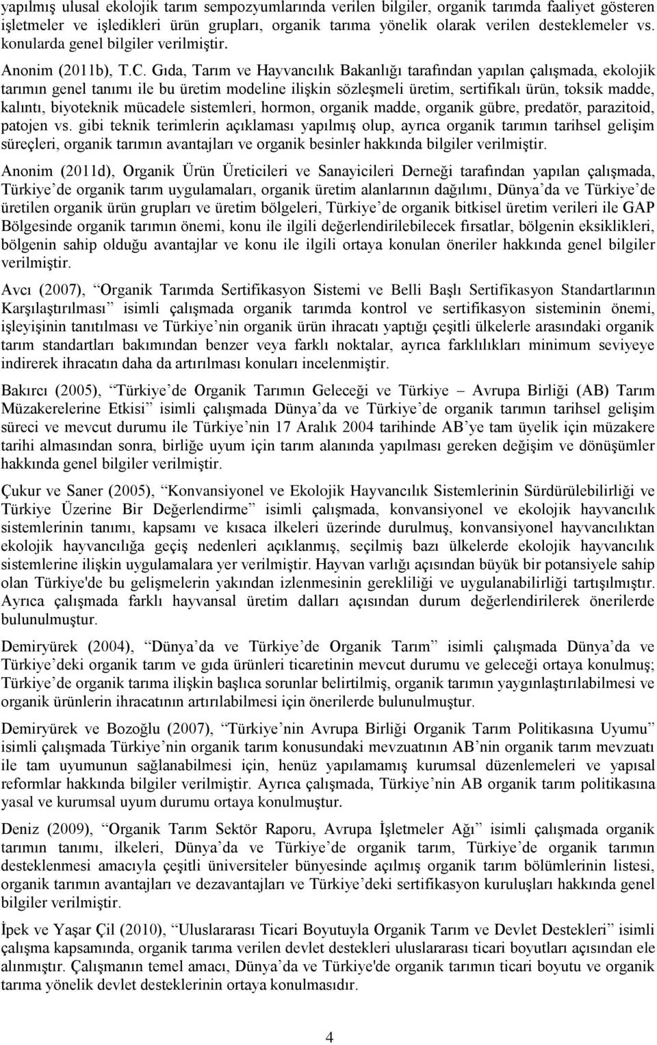 Gıda, Tarım ve Hayvancılık Bakanlığı tarafından yapılan çalışmada, ekolojik tarımın genel tanımı ile bu üretim modeline ilişkin sözleşmeli üretim, sertifikalı ürün, toksik madde, kalıntı, biyoteknik