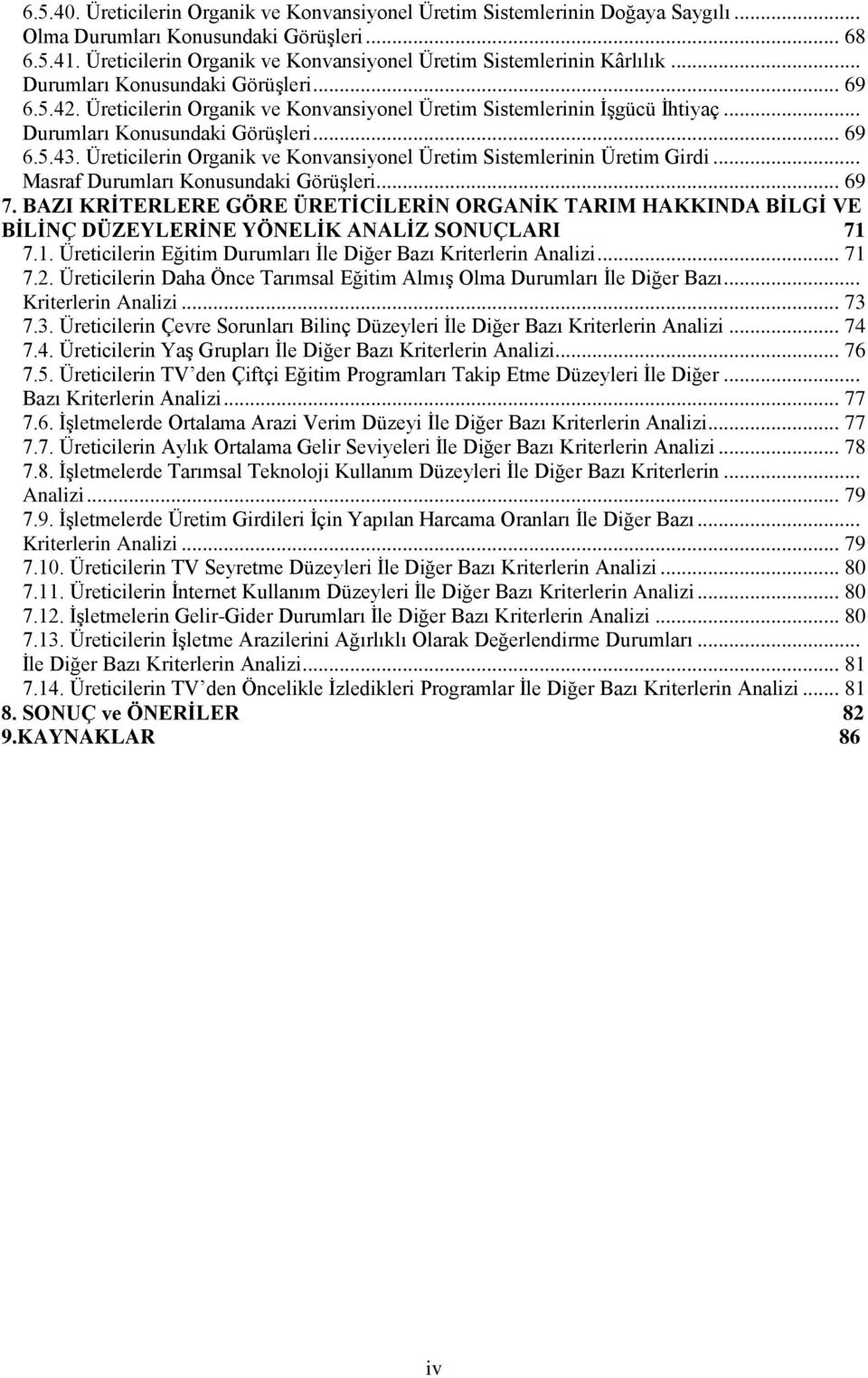 .. Durumları Konusundaki Görüşleri... 69 6.5.43. Üreticilerin Organik ve Konvansiyonel Üretim Sistemlerinin Üretim Girdi... Masraf Durumları Konusundaki Görüşleri... 69 7.