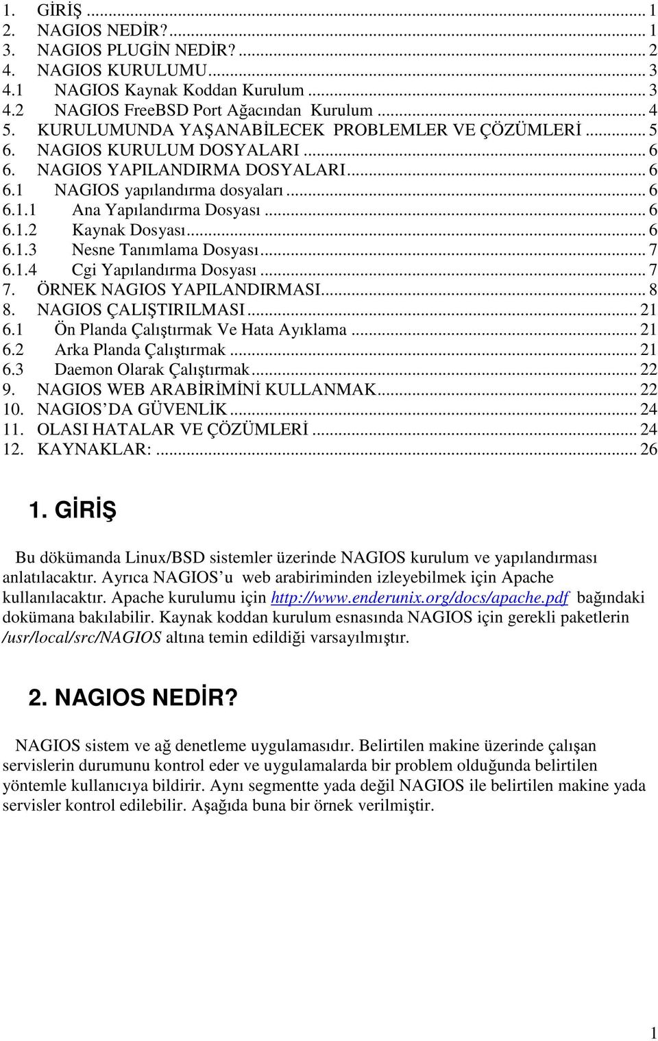 .. 6 6.1.2 Kaynak Dosyası... 6 6.1.3 Nesne Tanımlama Dosyası... 7 6.1.4 Cgi Yapılandırma Dosyası... 7 7. ÖRNEK NAGIOS YAPILANDIRMASI... 8 8. NAGIOS ÇALIŞTIRILMASI... 21 6.