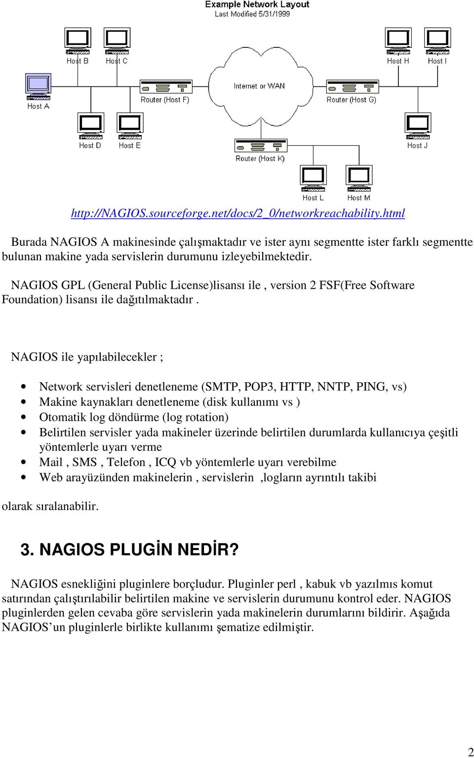 NAGIOS GPL (General Public License)lisansı ile, version 2 FSF(Free Software Foundation) lisansı ile dağıtılmaktadır.