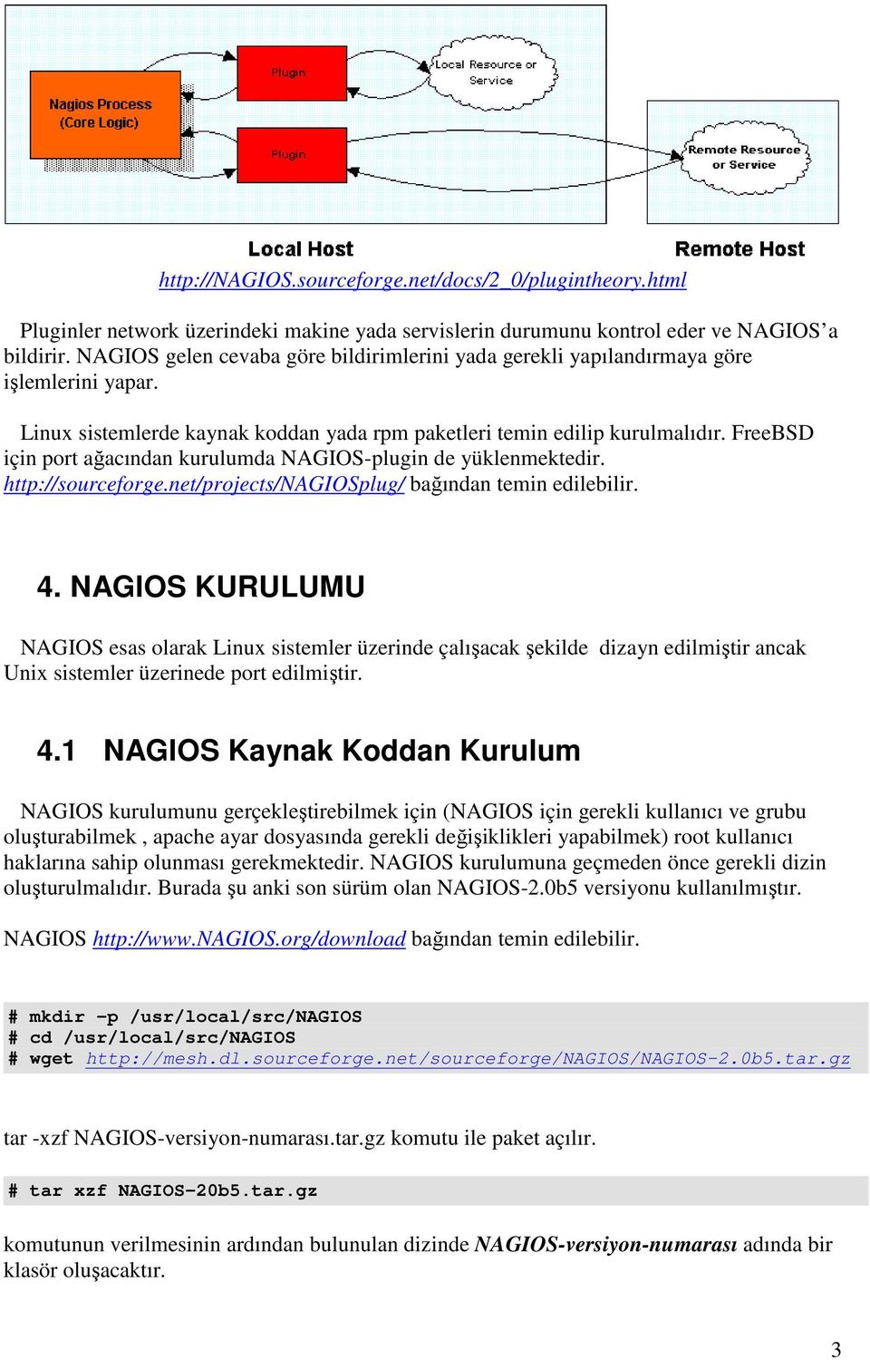 FreeBSD için port ağacından kurulumda NAGIOS-plugin de yüklenmektedir. http://sourceforge.net/projects/nagiosplug/ bağından temin edilebilir. 4.