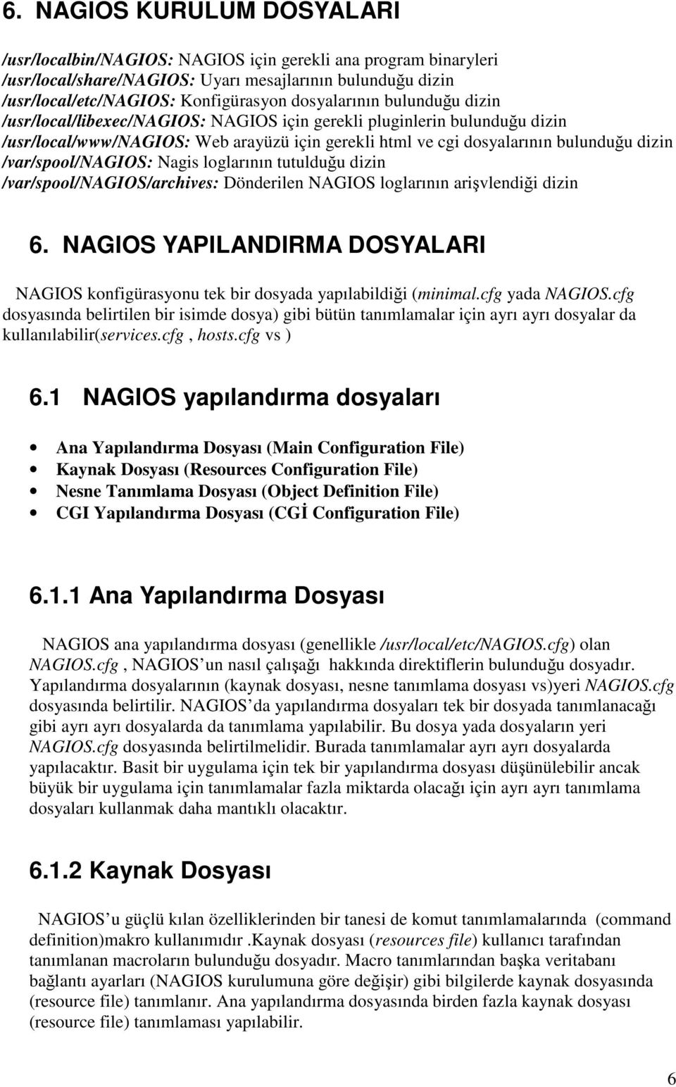 /var/spool/nagios: Nagis loglarının tutulduğu dizin /var/spool/nagios/archives: Dönderilen NAGIOS loglarının arişvlendiği dizin 6.