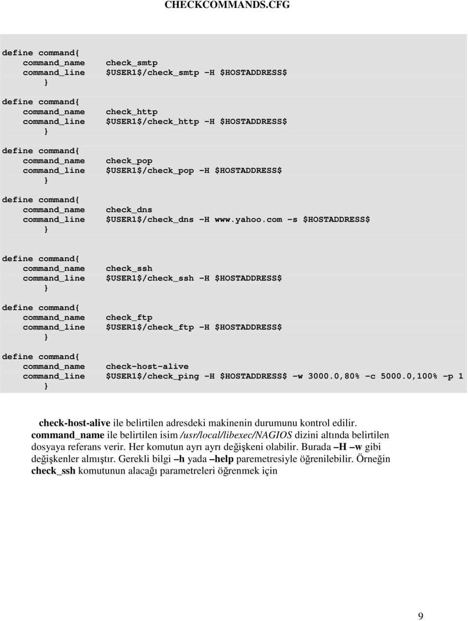 $USER1$/check_smtp -H $HOSTADDRESS$ check_http $USER1$/check_http -H $HOSTADDRESS$ check_pop $USER1$/check_pop -H $HOSTADDRESS$ check_dns $USER1$/check_dns -H www.yahoo.