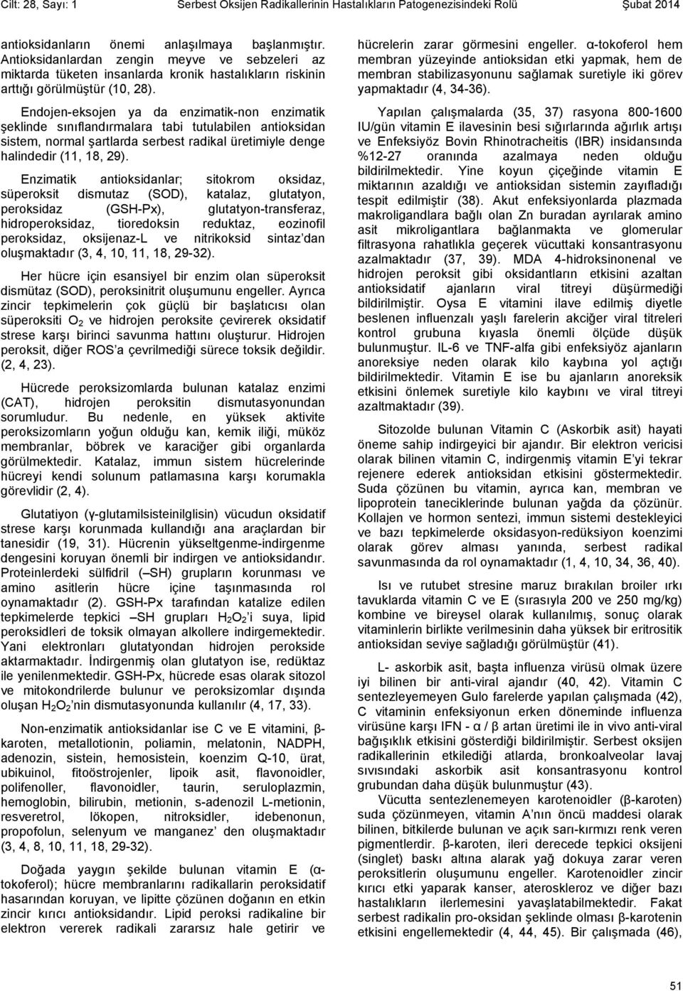 Endojen-eksojen ya da enzimatik-non enzimatik şeklinde sınıflandırmalara tabi tutulabilen antioksidan sistem, normal şartlarda serbest radikal üretimiyle denge halindedir (11, 18, 29).