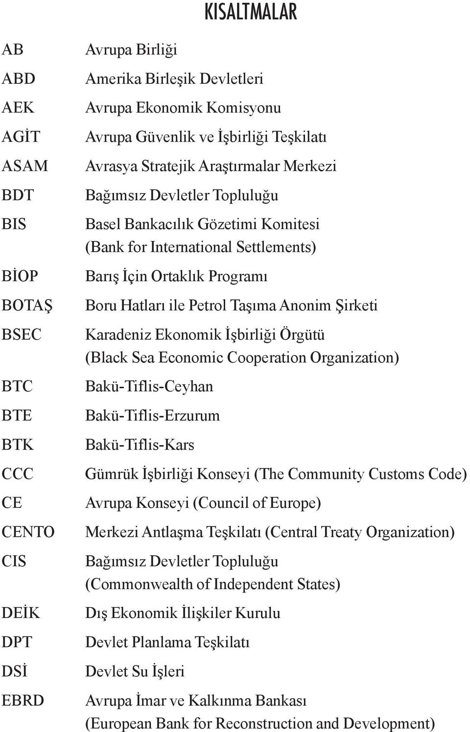 Hatları ile Petrol Taşıma Anonim Şirketi Karadeniz Ekonomik İşbirliği Örgütü (Black Sea Economic Cooperation Organization) Bakü-Tiflis-Ceyhan Bakü-Tiflis-Erzurum Bakü-Tiflis-Kars Gümrük İşbirliği