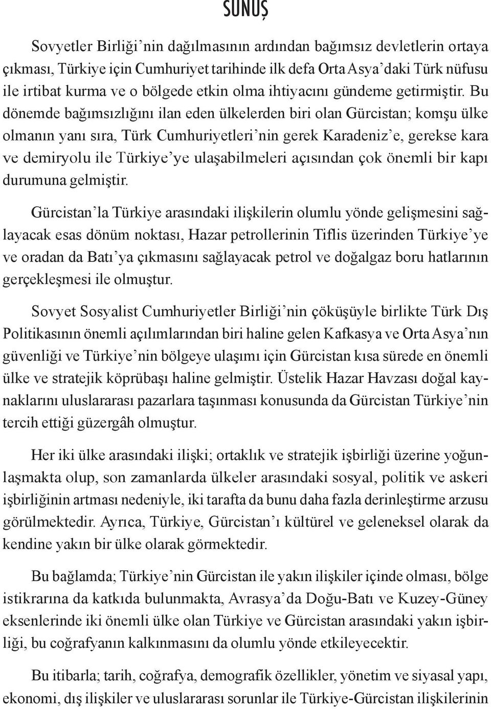 Bu dönemde bağımsızlığını ilan eden ülkelerden biri olan Gürcistan; komşu ülke olmanın yanı sıra, Türk Cumhuriyetleri nin gerek Karadeniz e, gerekse kara ve demiryolu ile Türkiye ye ulaşabilmeleri