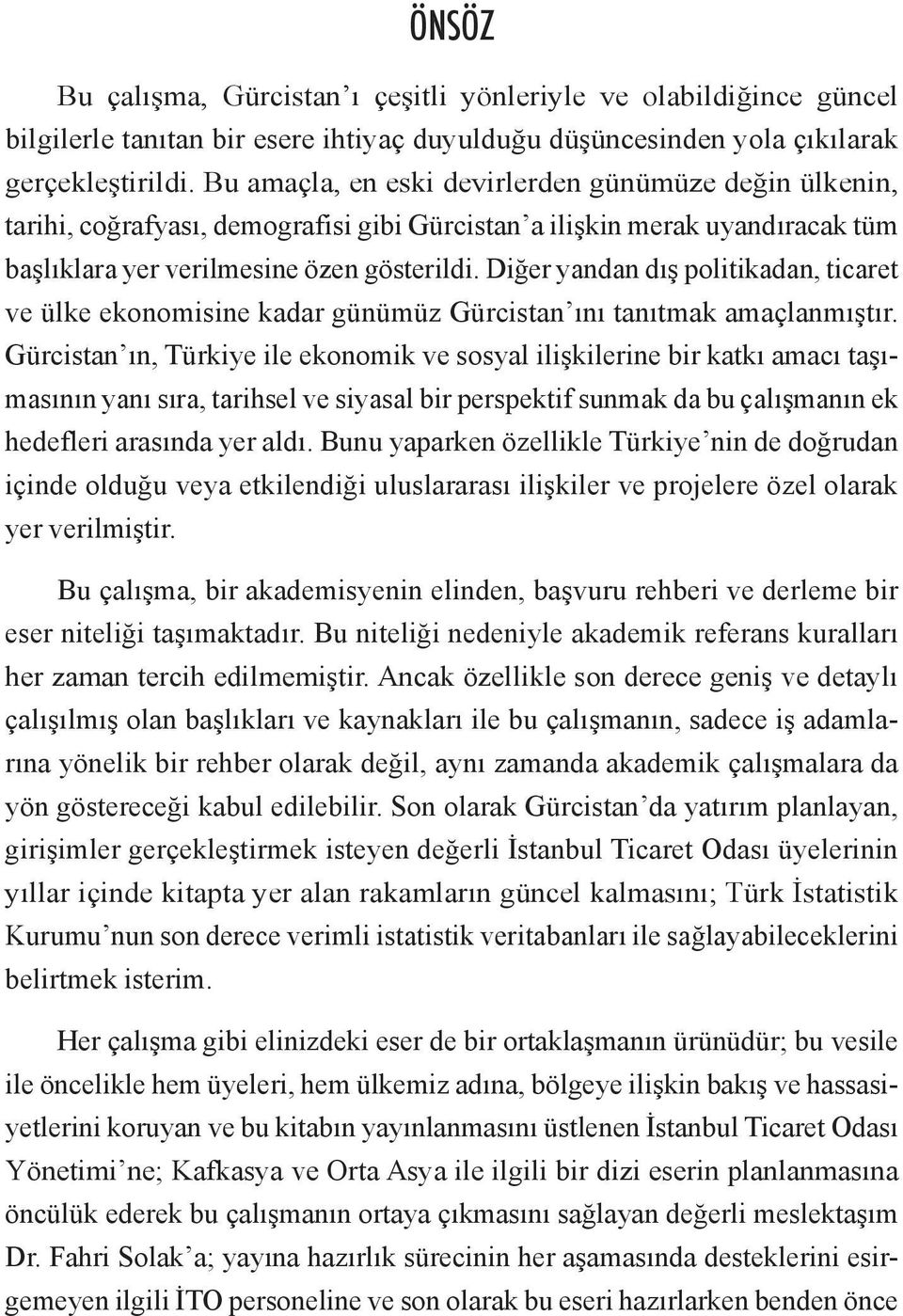 Diğer yandan dış politikadan, ticaret ve ülke ekonomisine kadar günümüz Gürcistan ını tanıtmak amaçlanmıştır.