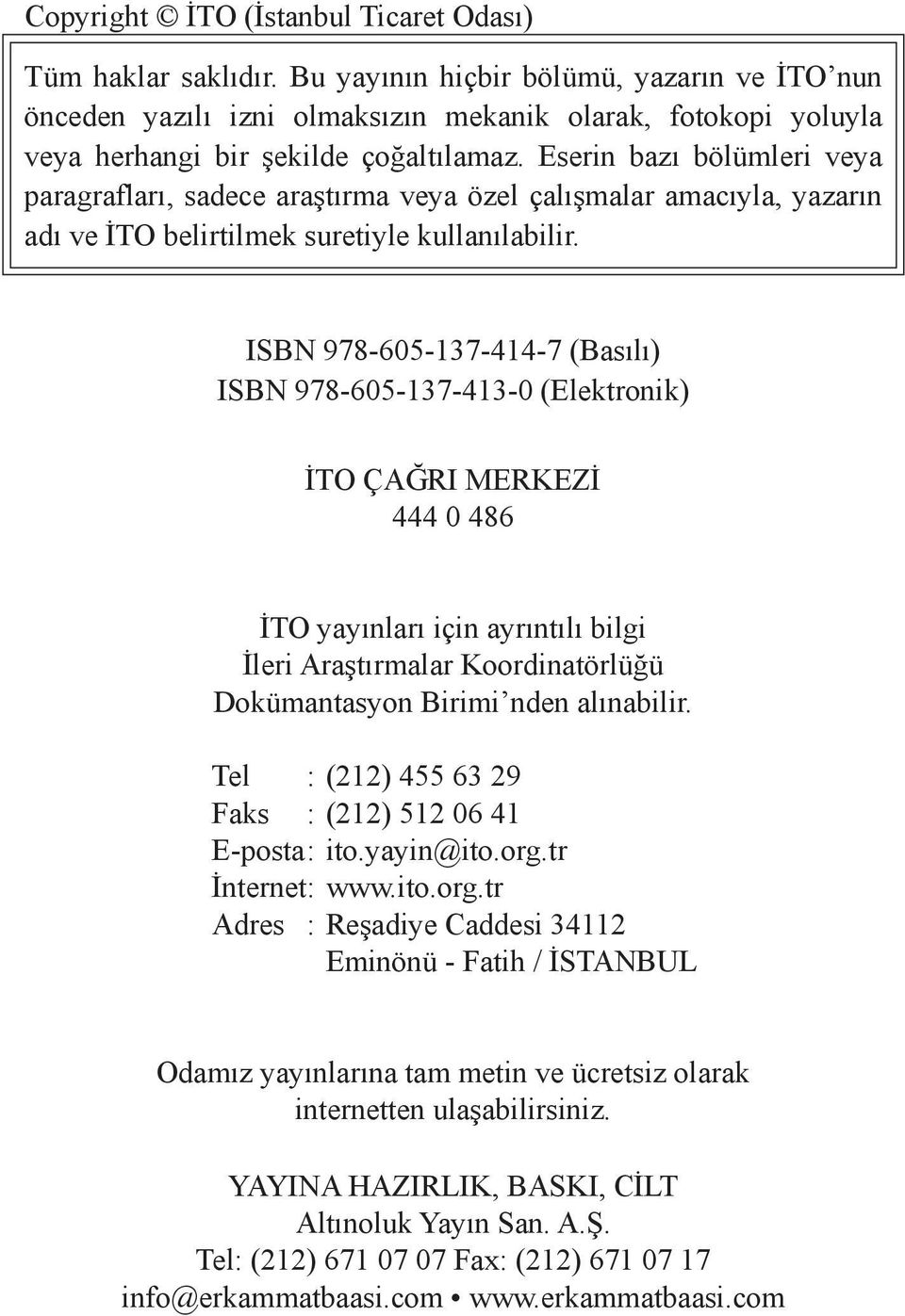 Eserin bazı bölümleri veya paragrafları, sadece araştırma veya özel çalışmalar amacıyla, yazarın adı ve İTO belirtilmek suretiyle kullanılabilir.