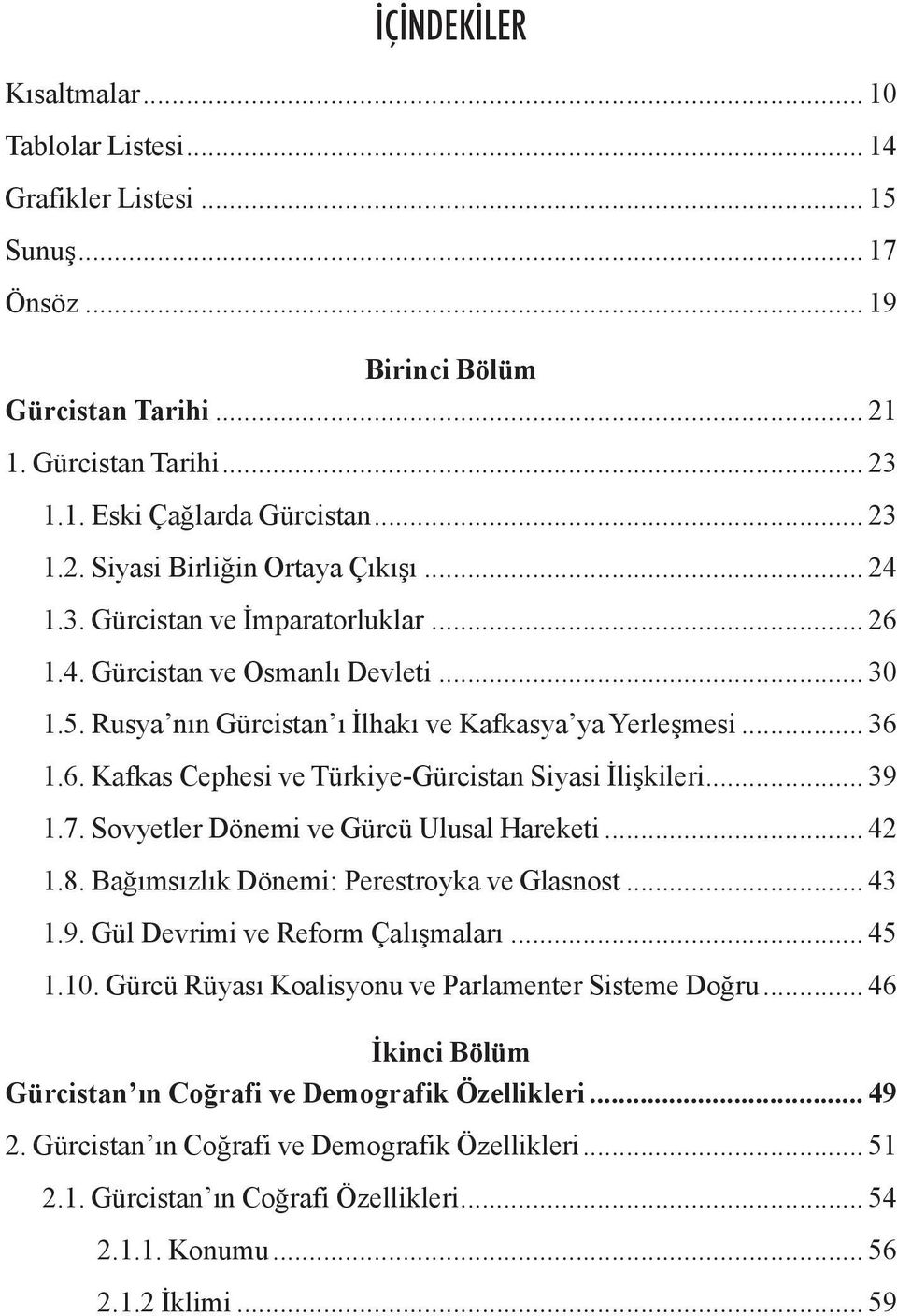 .. 39 1.7. Sovyetler Dönemi ve Gürcü Ulusal Hareketi... 42 1.8. Bağımsızlık Dönemi: Perestroyka ve Glasnost... 43 1.9. Gül Devrimi ve Reform Çalışmaları... 45 1.10.