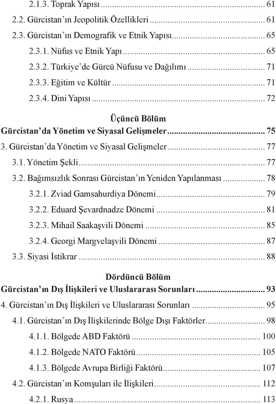 .. 78 3.2.1. Zviad Gamsahurdiya Dönemi... 79 3.2.2. Eduard Şevardnadze Dönemi... 81 3.2.3. Mihail Saakaşvili Dönemi... 85 3.2.4. Georgi Margvelaşvili Dönemi... 87 3.3. Siyasi İstikrar.