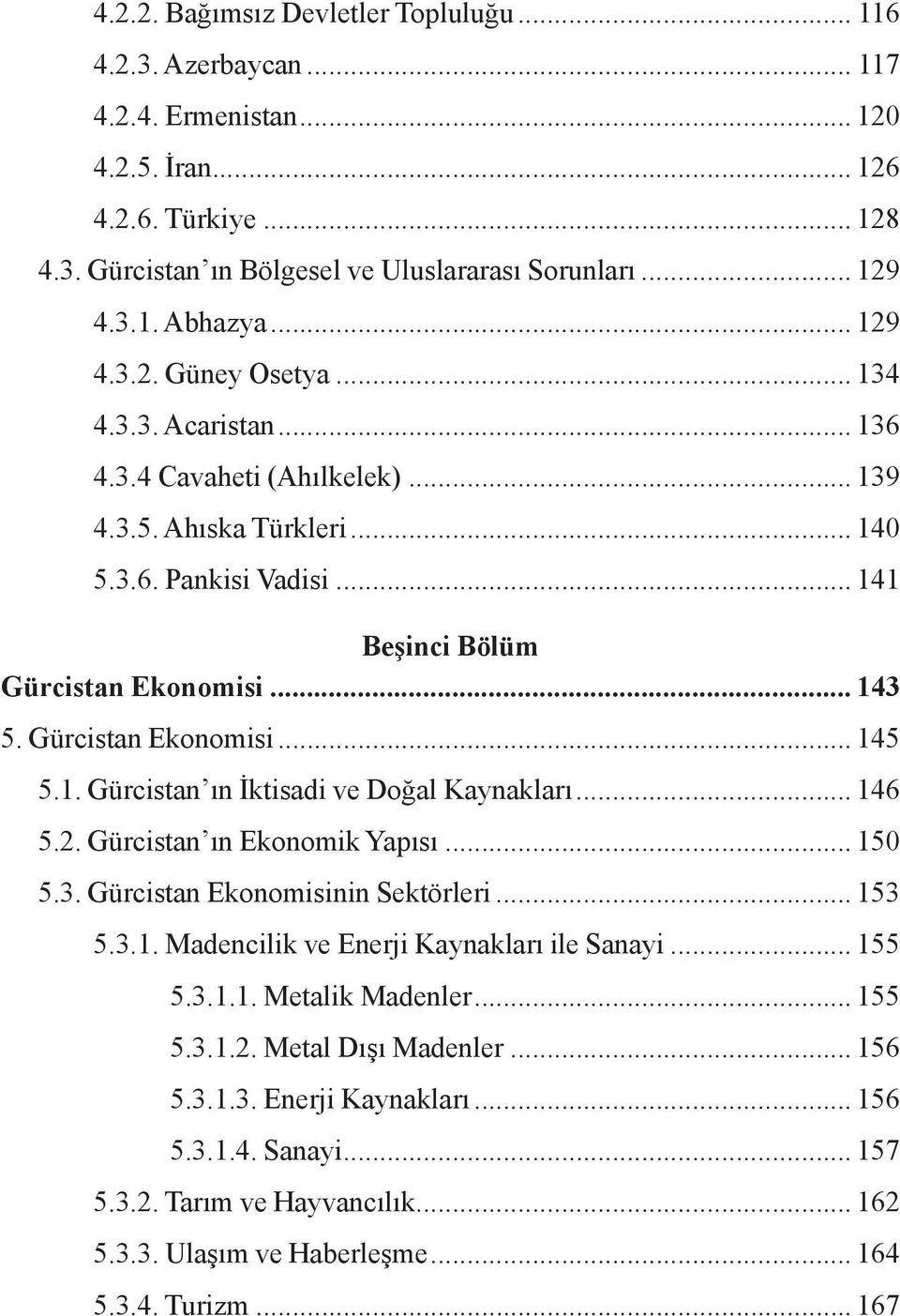 Gürcistan Ekonomisi... 145 5.1. Gürcistan ın İktisadi ve Doğal Kaynakları... 146 5.2. Gürcistan ın Ekonomik Yapısı... 150 5.3. Gürcistan Ekonomisinin Sektörleri... 153 5.3.1. Madencilik ve Enerji Kaynakları ile Sanayi.