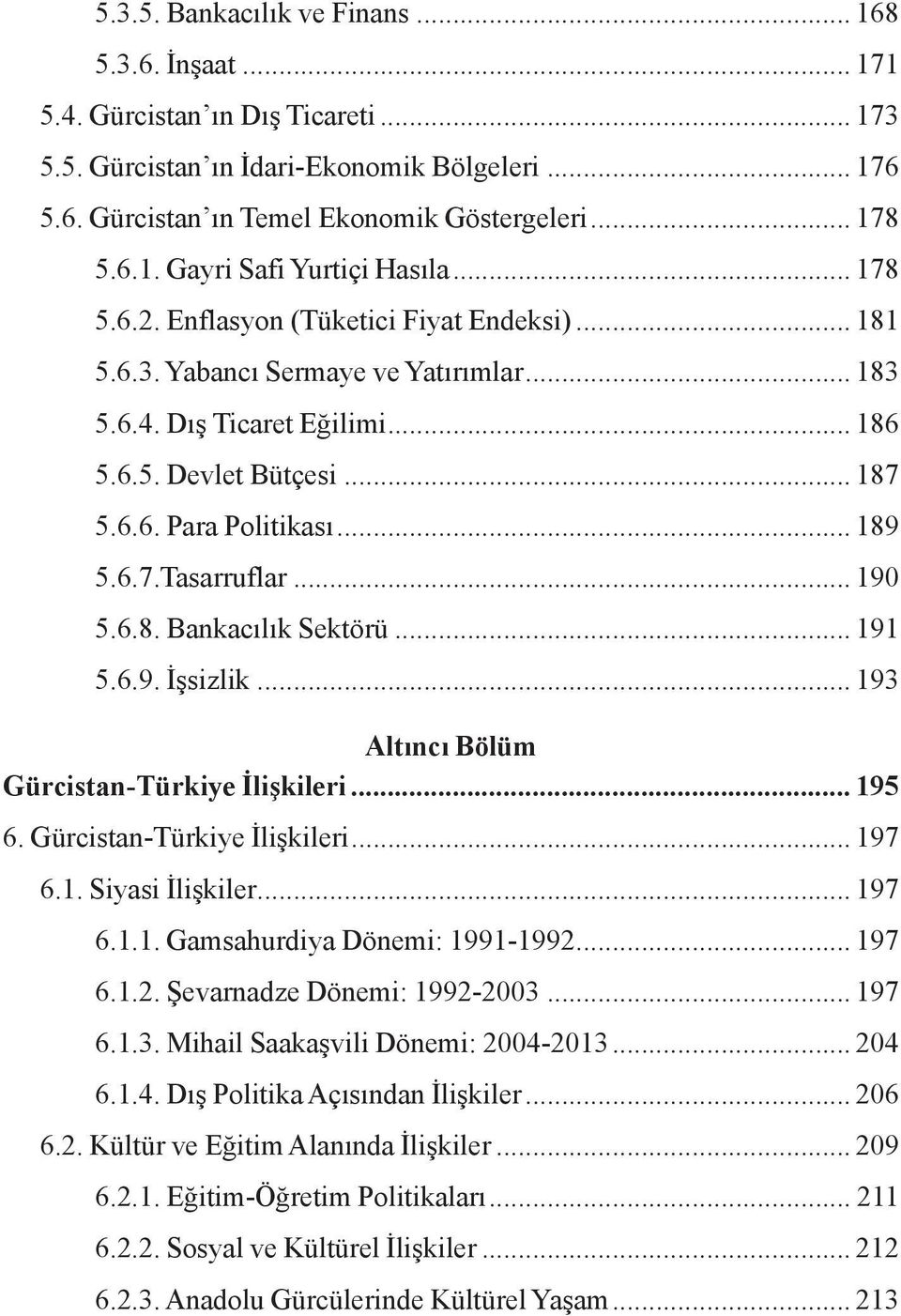 .. 189 5.6.7.Tasarruflar... 190 5.6.8. Bankacılık Sektörü... 191 5.6.9. İşsizlik... 193 Altıncı Bölüm Gürcistan-Türkiye İlişkileri... 195 6. Gürcistan-Türkiye İlişkileri... 197 6.1. Siyasi İlişkiler.