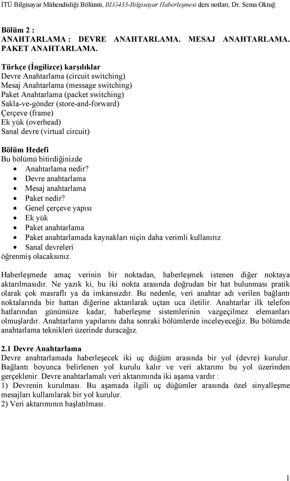 yük (overhead) Sanal devre (virtual circuit) Bölüm Hedefi Bu bölümü bitirdiğinizde Anahtarlama nedir? Devre anahtarlama Mesaj anahtarlama Paket nedir?