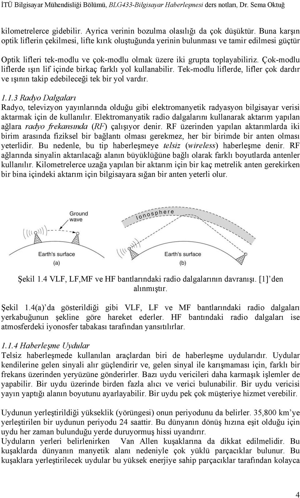 Çok-modlu liflerde ışın lif içinde birkaç farklı yol kullanabilir. Tek-modlu liflerde, lifler çok dardır ve ışının takip edebileceği tek bir yol vardır. 1.