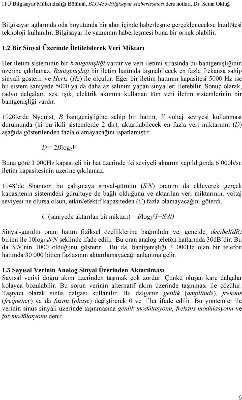 Bantgenişliği bir iletim hattında taşınabilecek en fazla frekansa sahip sinyali gösterir ve Hertz (Hz) ile ölçülür.