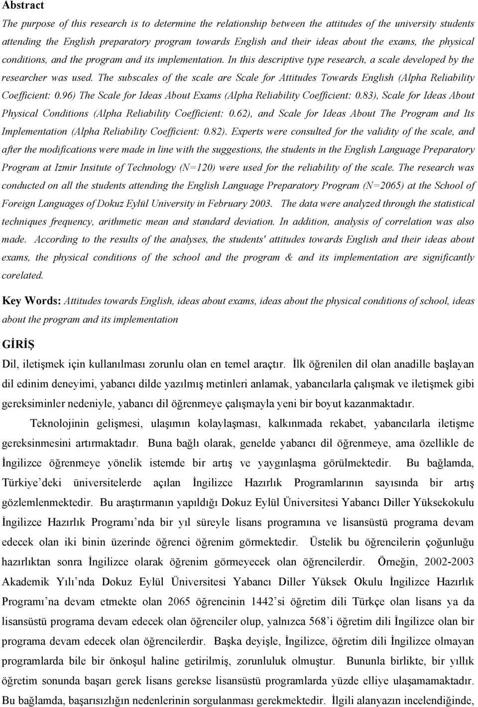 The subscales of the scale are Scale for Attitudes Towards English (Alpha Reliability Coefficient: 0.96) The Scale for Ideas About Exams (Alpha Reliability Coefficient: 0.