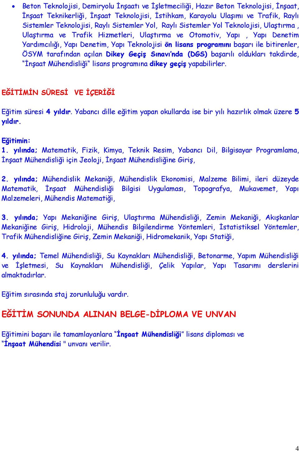 programını başarı ile bitirenler, ÖSYM tarafından açılan Dikey Geçiş Sınavı nda (DGS) başarılı oldukları takdirde, İnşaat Mühendisliği lisans programına dikey geçiş yapabilirler.