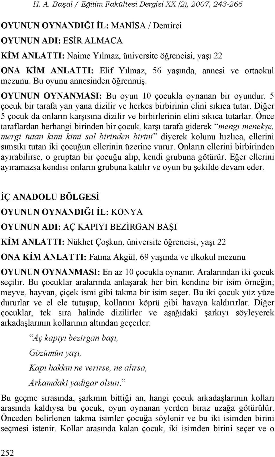 Diğer 5 çocuk da onların karşısına dizilir ve birbirlerinin elini sıkıca tutarlar.