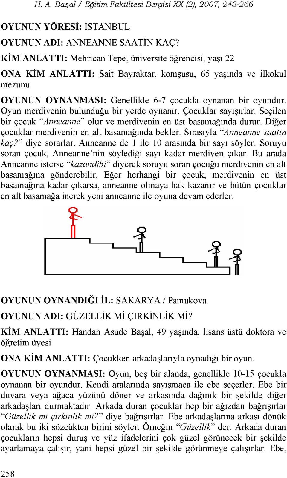 Oyun merdivenin bulunduğu bir yerde oynanır. Çocuklar sayışırlar. Seçilen bir çocuk Anneanne olur ve merdivenin en üst basamağında durur. Diğer çocuklar merdivenin en alt basamağında bekler.