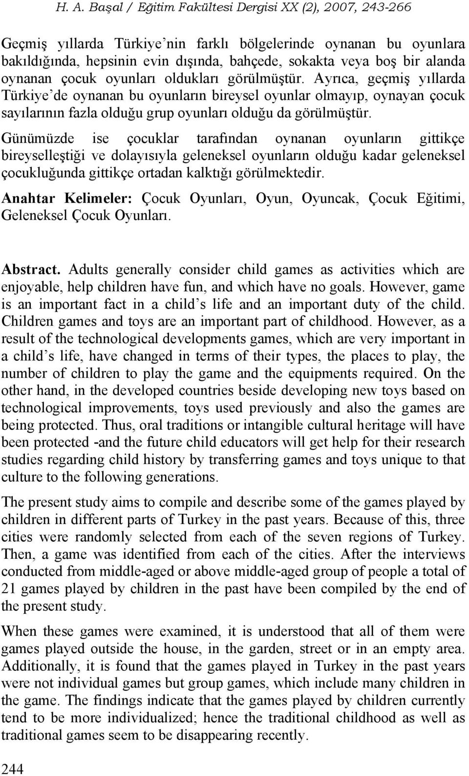 Günümüzde ise çocuklar tarafından oynanan oyunların gittikçe bireyselleştiği ve dolayısıyla geleneksel oyunların olduğu kadar geleneksel çocukluğunda gittikçe ortadan kalktığı görülmektedir.