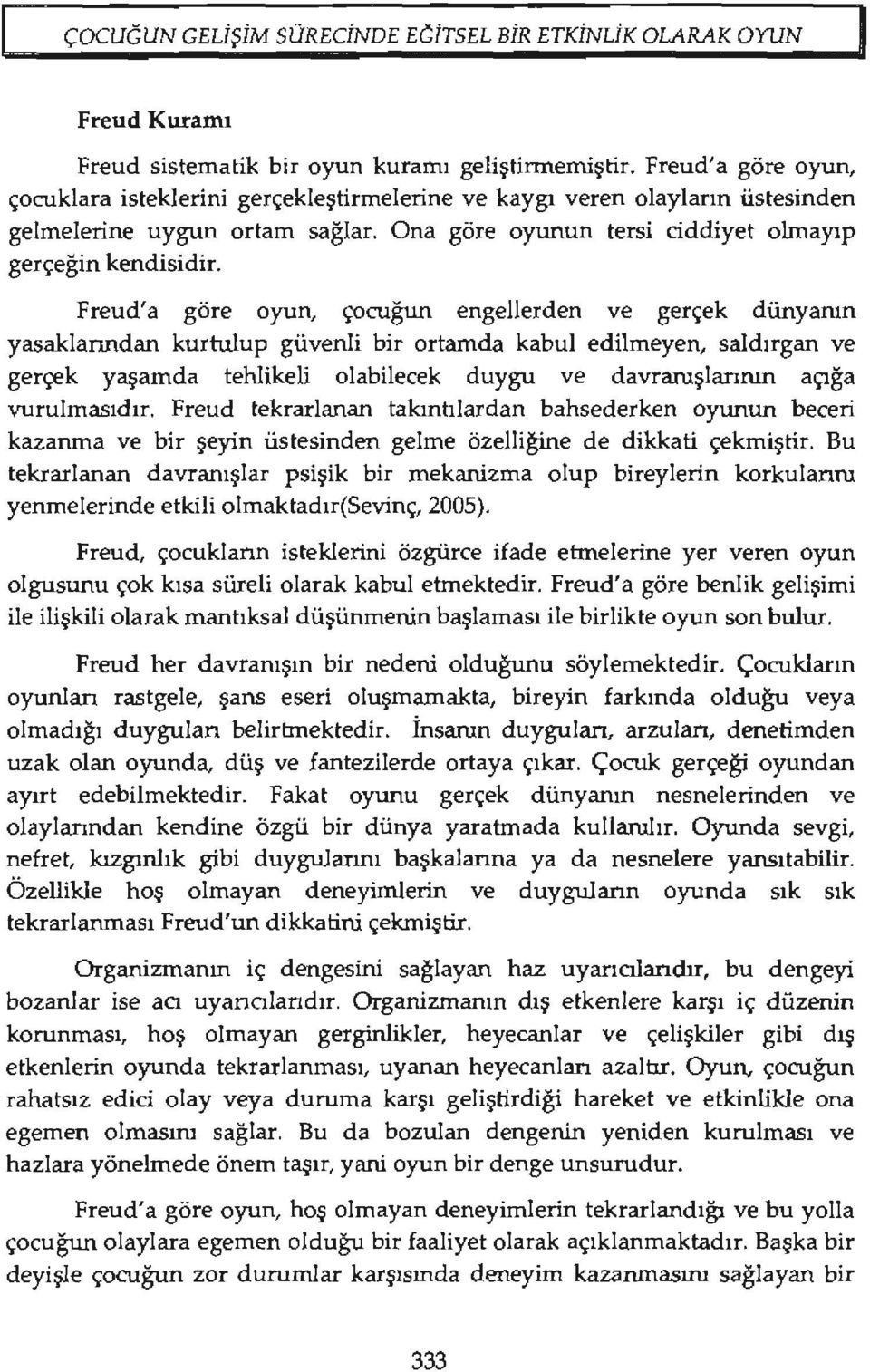 Freud'a göre oyun, çocuğun engellerden ve gerçek dünyanın yasaklanndan kurtulup güvenli bir ortamda kabul edilmeyen, saldırgan ve gerçek yaşamda tehlikeli olabilecek duygu ve davranışlarının açığa