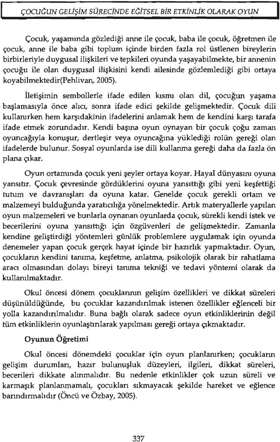 İletişimin sembollerle ifade edilen kısmı olan dit çocuğun yaşama başlamasıyla önce alıcı, sonra ifade edici şekilde gelişmektedir.