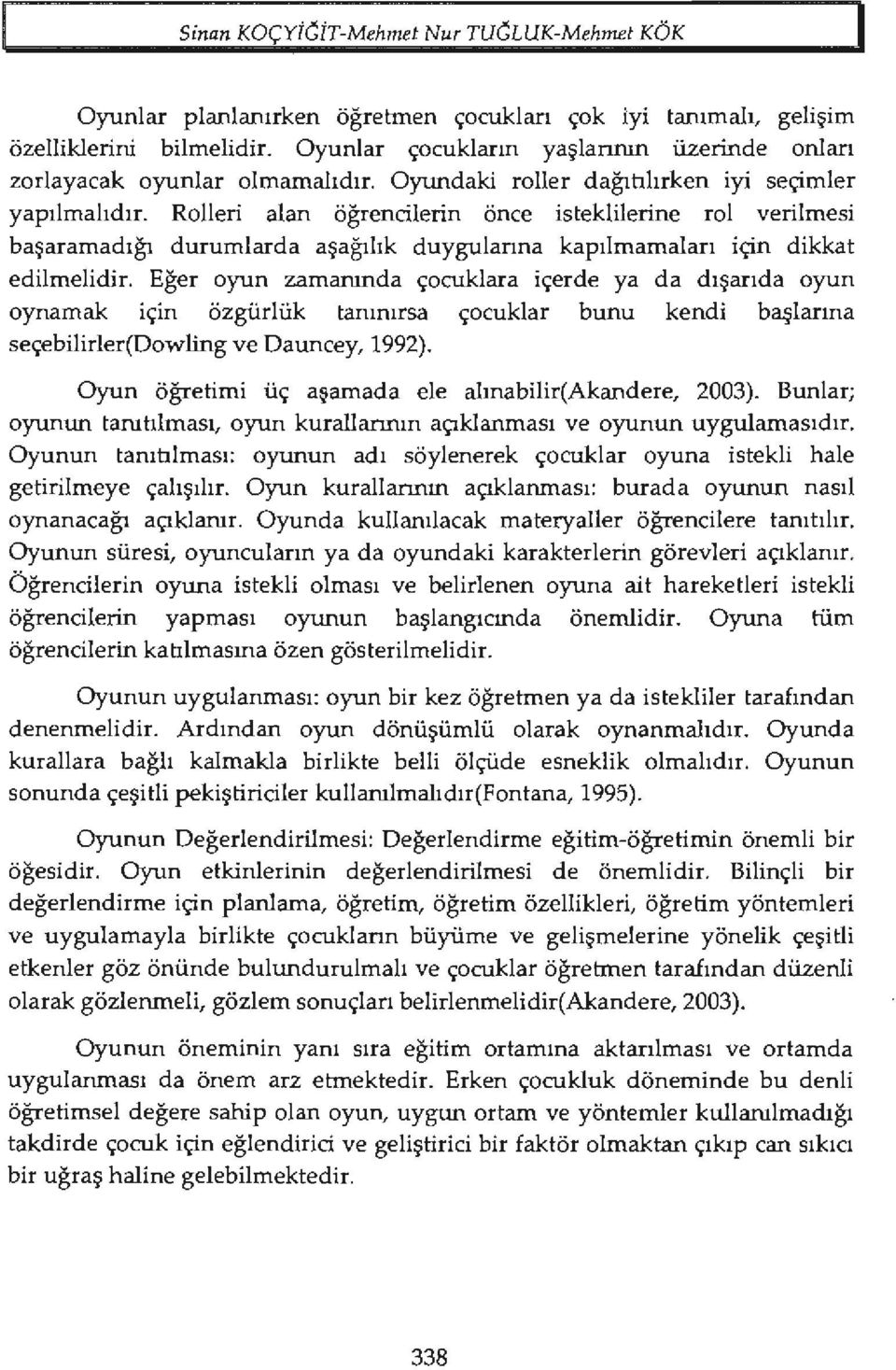 Rolleri alan öğrencilerin önce isteklilerine rol verilmesi başaramadığı durumlarda aşağılık duygularına kapılmamaları için dikkat edilmelidir.