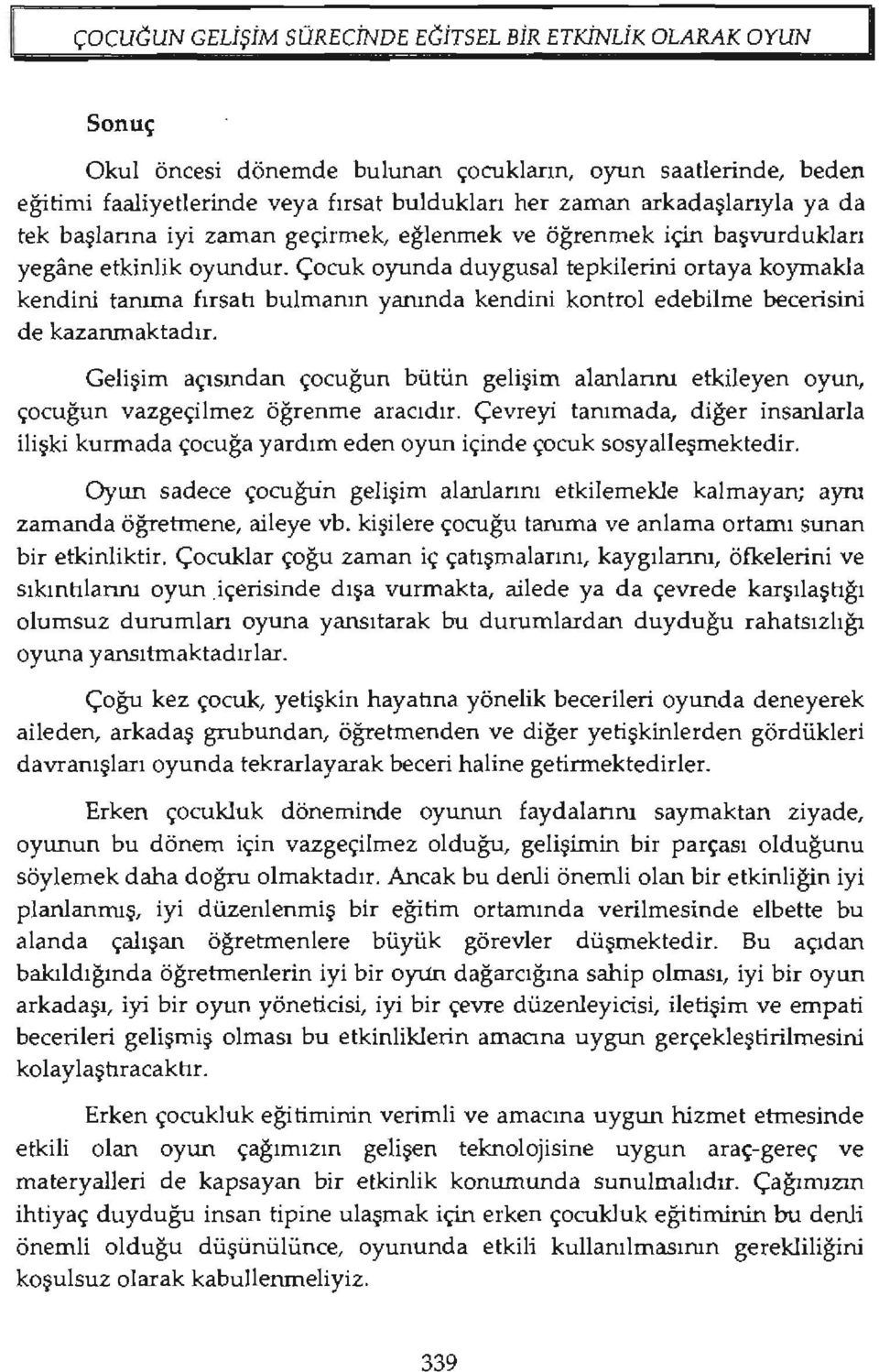 Çocuk oyunda duygusal tepkilerini ortaya koymakla bulmanın yanında kendini kontrol edebilme becerisini kendini tanıma fırsah de kazanmaktadır.