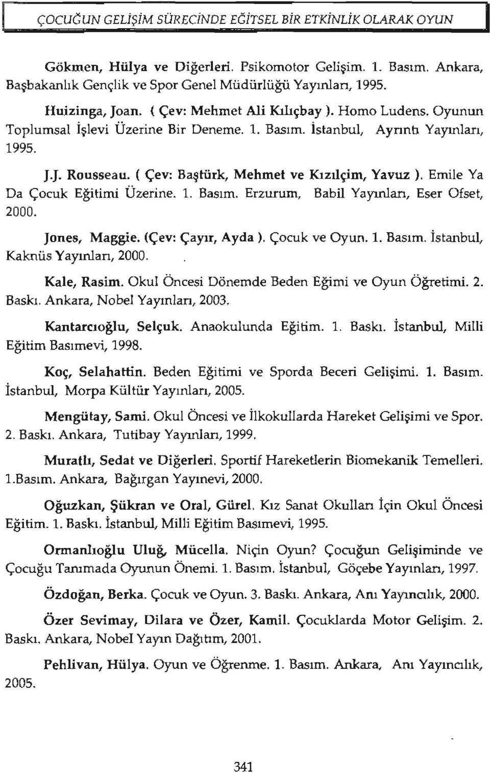 Emile Ya Da Çocuk Eğitimi Üzerine. ı. Basım. Erzurum, Babil Yayınlan, Eser Ofset, 2000. Jones, Maggie. (Çev: Çayırı Ayda ). Çocuk ve Oyun. 1. Basım. İstanbul, Kaknüs Yayınları, 2000. Baskı.