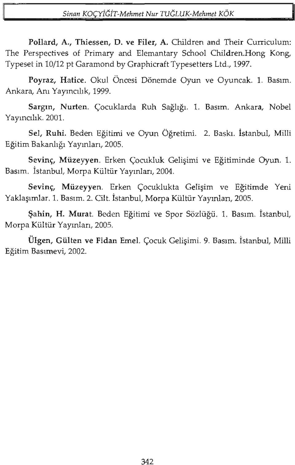 Çocuklarda Ruh Sağlığı. ı. Basım. Ankara, Nobel Yayıncılık. 200ı. Sel, Ruhi. Beden Eğitimi ve Oyun Öğretimi. 2. Baskı. İstanbul, Milli Eğitim Bakanlığı Yayınları, 2005. Sevinç, Müzeyyen.