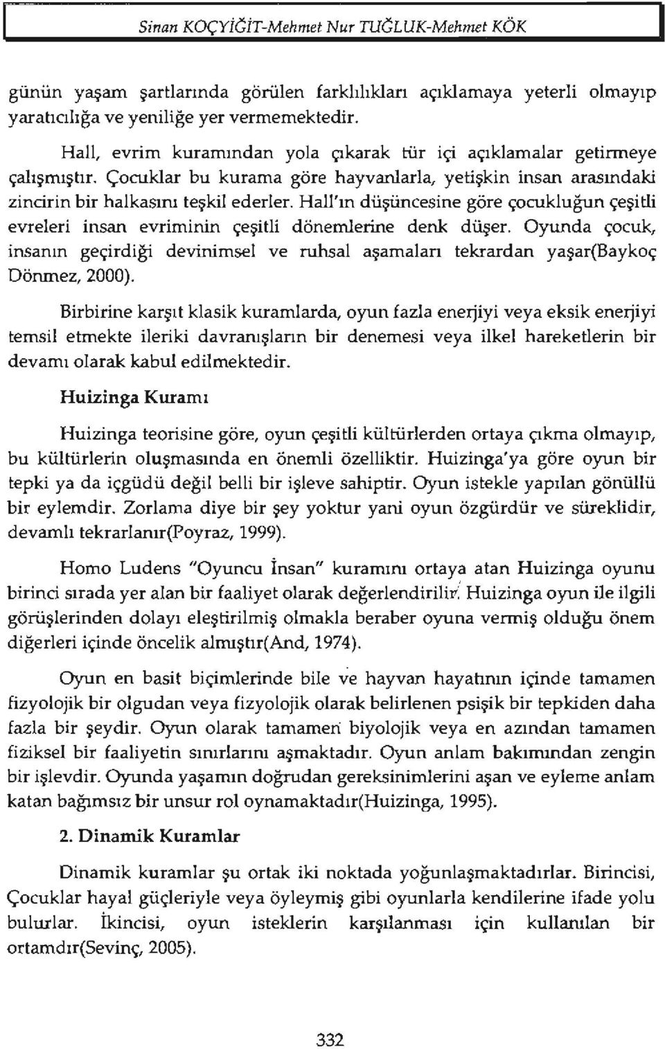 Hall'ın düşüncesine göre çocukluğun çeşitli evreleri insan evriminin çeşitli dönemlerine denk düşer.