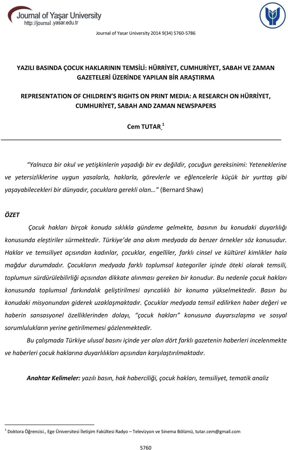 yetersizliklerine uygun yasalarla, haklarla, görevlerle ve eğlencelerle küçük bir yurttaş gibi yaşayabilecekleri bir dünyadır, çocuklara gerekli olan (Bernard Shaw) ÖZET Çocuk hakları birçok konuda