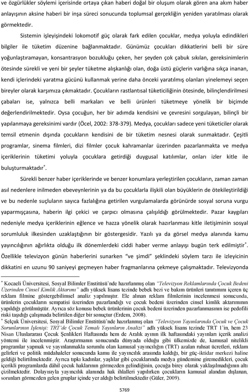 Günümüz çocukları dikkatlerini belli bir süre yoğunlaştıramayan, konsantrasyon bozukluğu çeken, her şeyden çok çabuk sıkılan, gereksinimlerin ötesinde sürekli ve yeni bir şeyler tüketme alışkanlığı