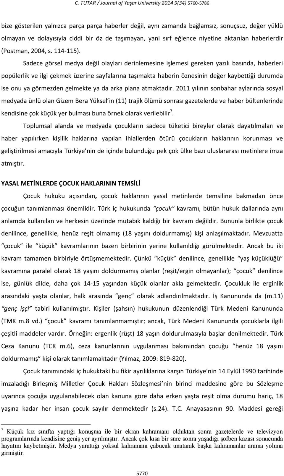 Sadece görsel medya değil olayları derinlemesine işlemesi gereken yazılı basında, haberleri popülerlik ve ilgi çekmek üzerine sayfalarına taşımakta haberin öznesinin değer kaybettiği durumda ise onu