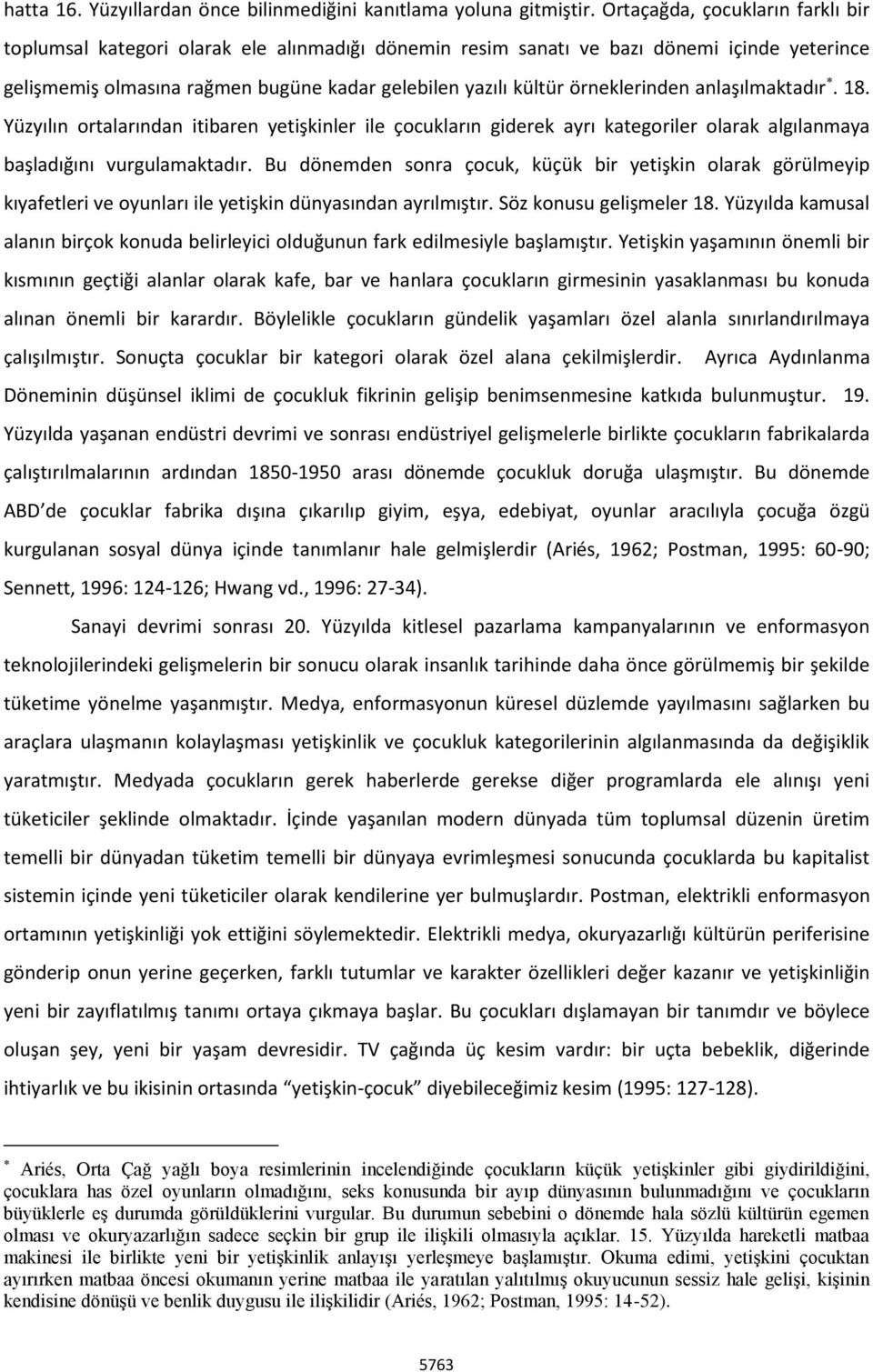 örneklerinden anlaşılmaktadır. 18. Yüzyılın ortalarından itibaren yetişkinler ile çocukların giderek ayrı kategoriler olarak algılanmaya başladığını vurgulamaktadır.