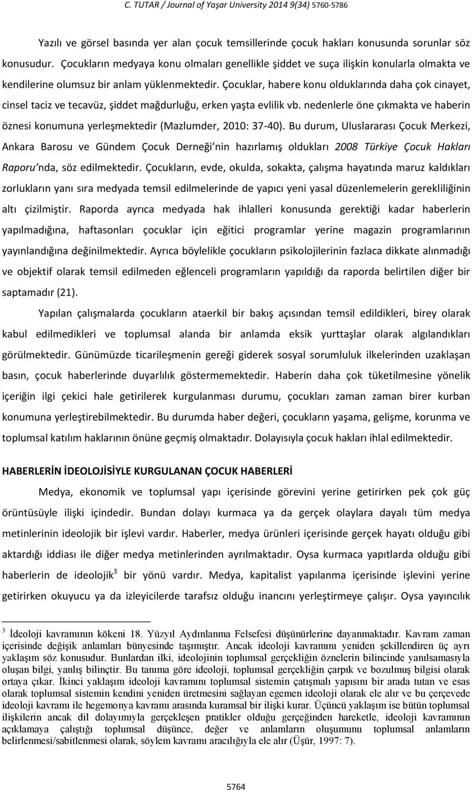 Çocuklar, habere konu olduklarında daha çok cinayet, cinsel taciz ve tecavüz, şiddet mağdurluğu, erken yaşta evlilik vb.