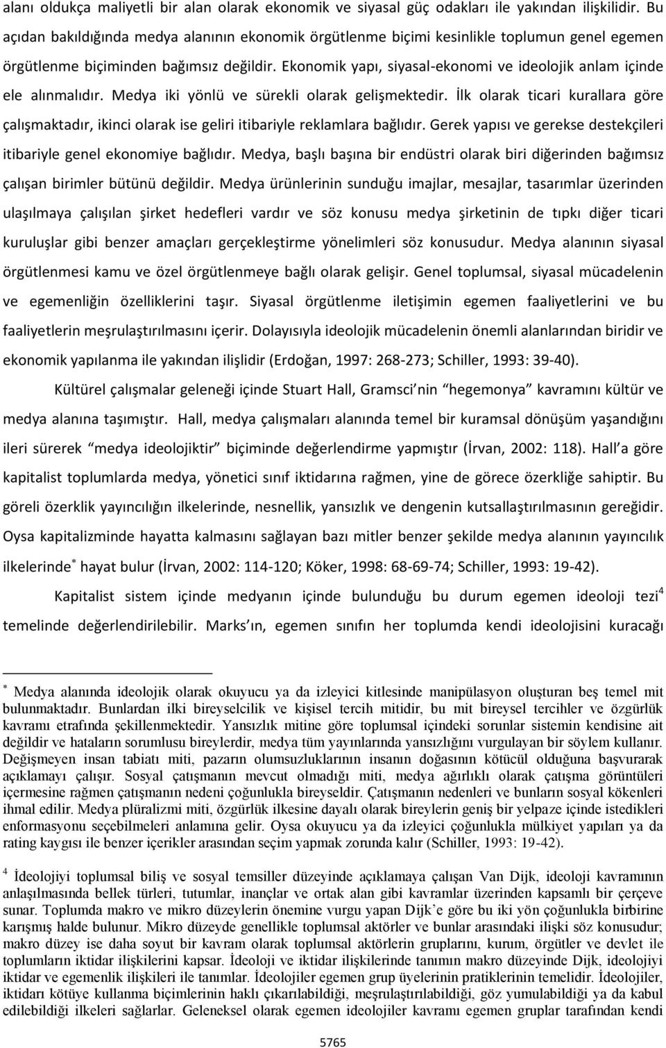 Ekonomik yapı, siyasal-ekonomi ve ideolojik anlam içinde ele alınmalıdır. Medya iki yönlü ve sürekli olarak gelişmektedir.