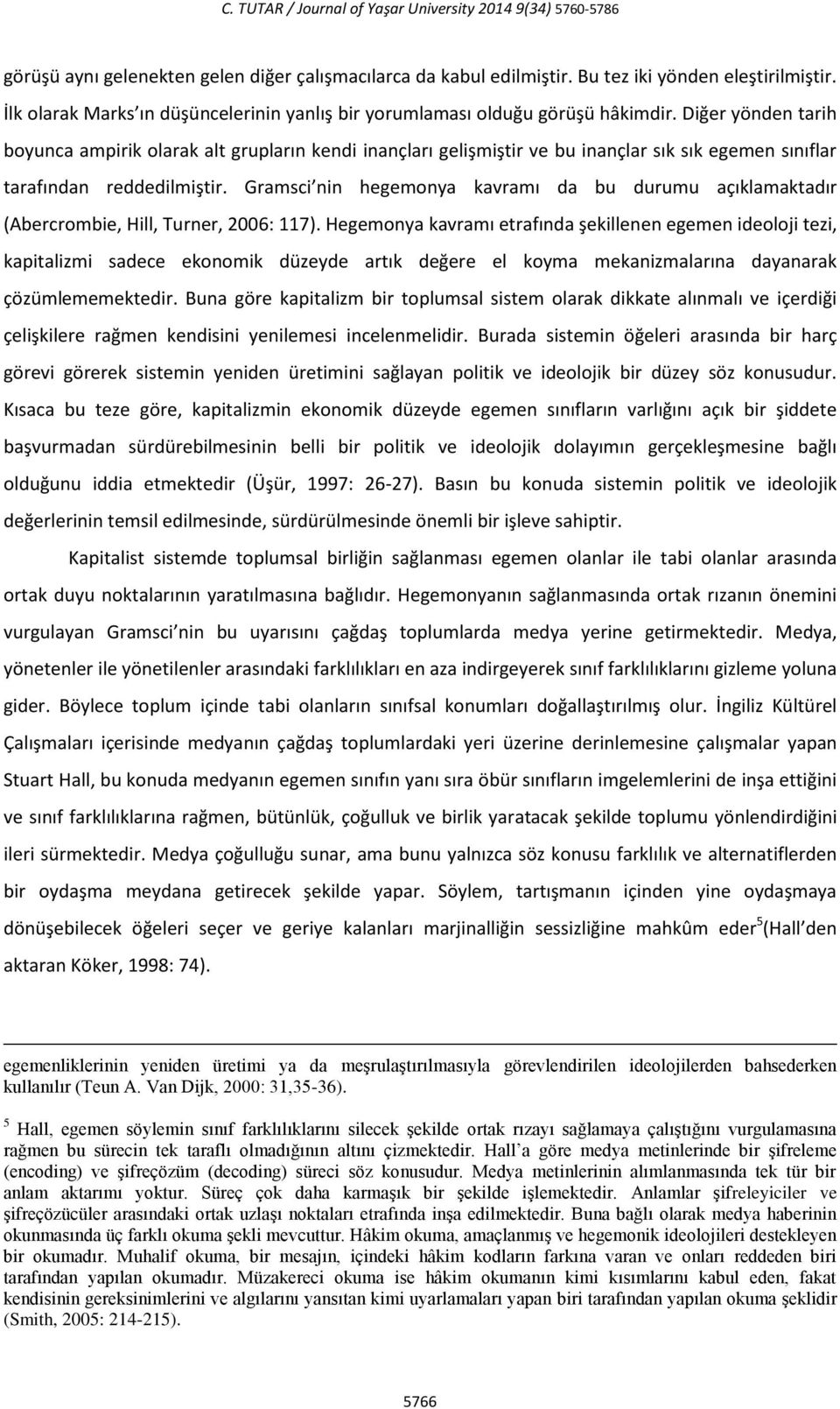 Diğer yönden tarih boyunca ampirik olarak alt grupların kendi inançları gelişmiştir ve bu inançlar sık sık egemen sınıflar tarafından reddedilmiştir.