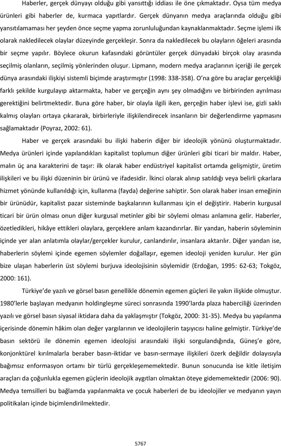 Sonra da nakledilecek bu olayların öğeleri arasında bir seçme yapılır. Böylece okurun kafasındaki görüntüler gerçek dünyadaki birçok olay arasında seçilmiş olanların, seçilmiş yönlerinden oluşur.