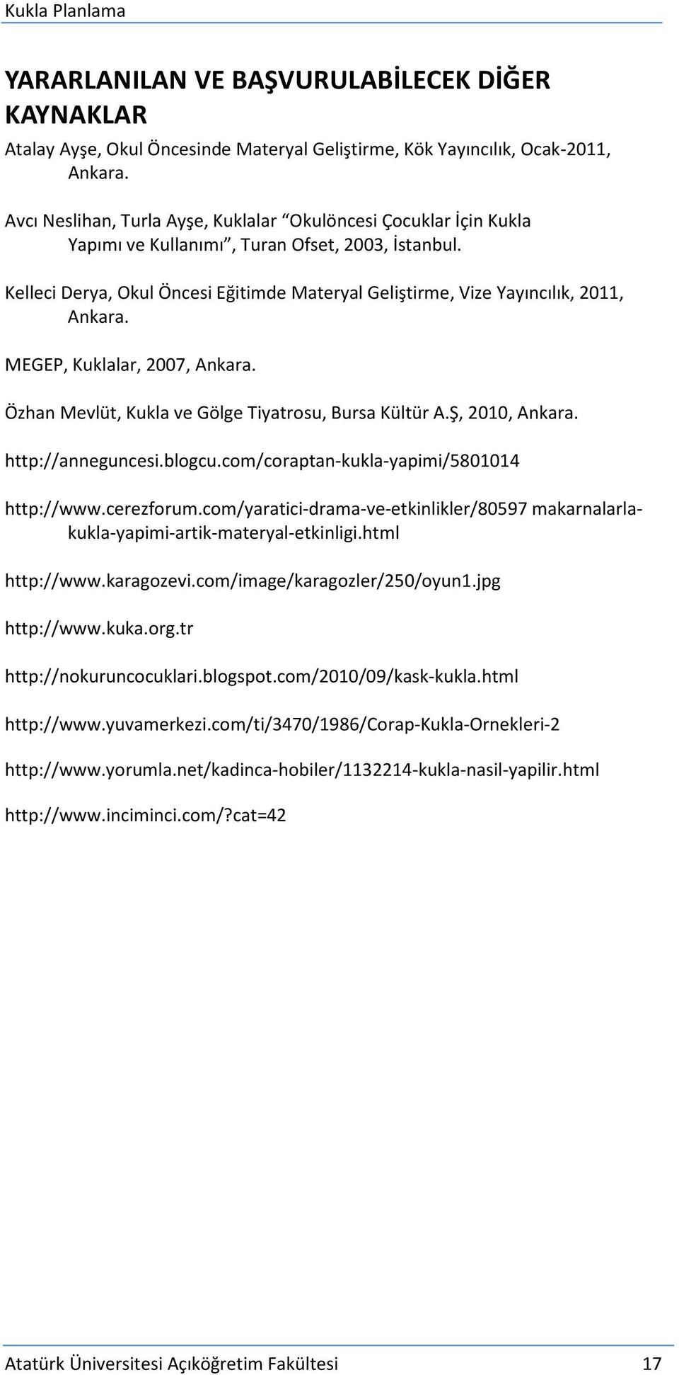 Kelleci Derya, Okul Öncesi Eğitimde Materyal Geliştirme, Vize Yayıncılık, 2011, Ankara. MEGEP, Kuklalar, 2007, Ankara. Özhan Mevlüt, Kukla ve Gölge Tiyatrosu, Bursa Kültür A.Ş, 2010, Ankara.