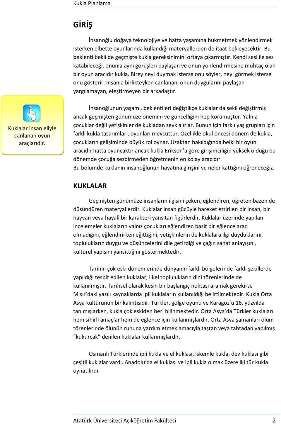 Birey neyi duymak isterse onu söyler, neyi görmek isterse onu gösterir. İnsanla birlikteyken canlanan, onun duygularını paylaşan yargılamayan, eleştirmeyen bir arkadaştır.