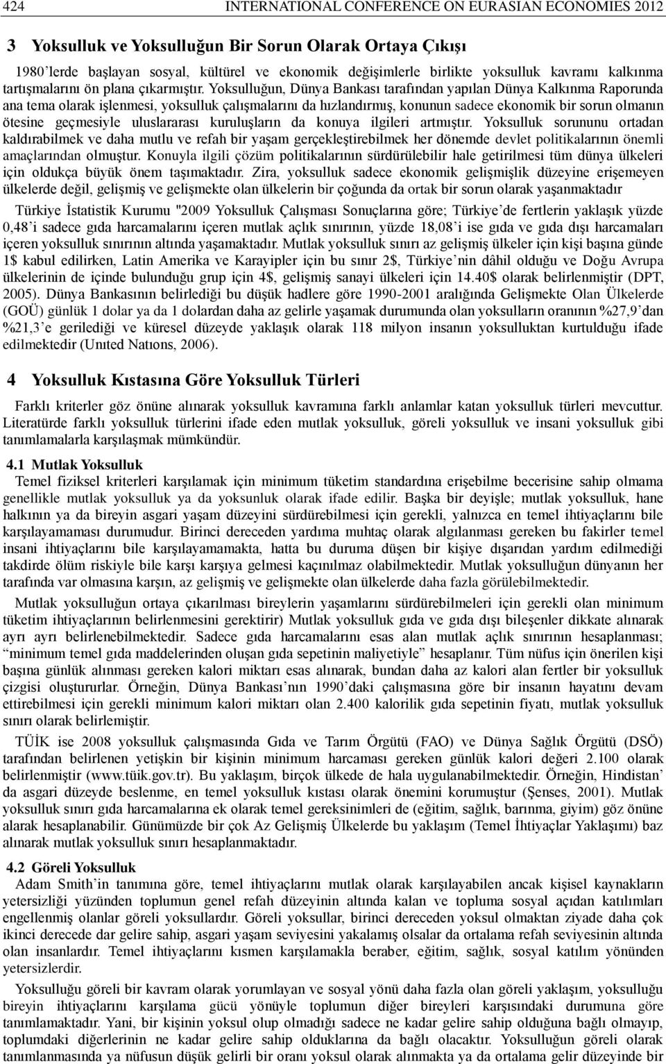 Yoksulluğun, Dünya Bankası tarafından yapılan Dünya Kalkınma Raporunda ana tema olarak işlenmesi, yoksulluk çalışmalarını da hızlandırmış, konunun sadece ekonomik bir sorun olmanın ötesine geçmesiyle